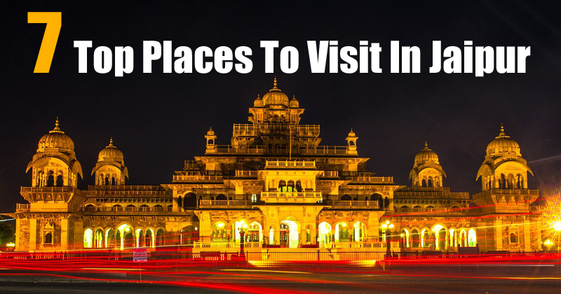 7 Top Places To Visit In Jaipur