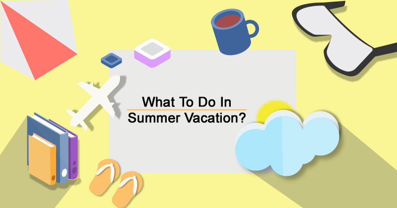 What To Do In Summer Vacation