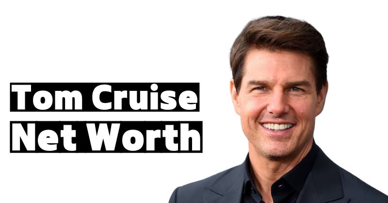 Tom Cruise's Net Worth 2023